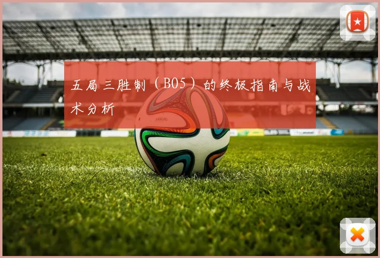 五局三胜制（BO5）的终极指南与战术分析