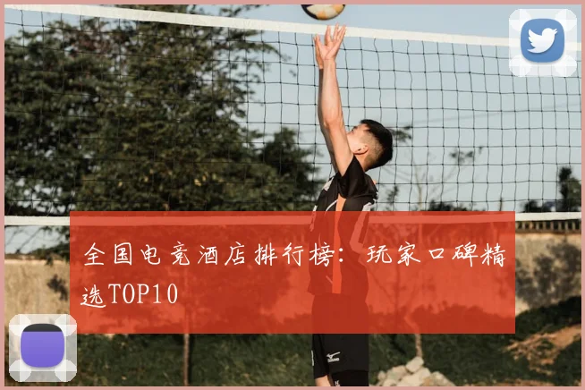 全国电竞酒店排行榜：玩家口碑精选TOP10